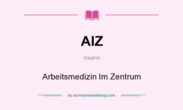 What does AIZ mean? It stands for Arbeitsmedizin Im Zentrum