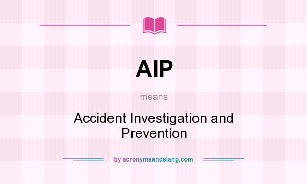 What does AIP mean? It stands for Accident Investigation and Prevention