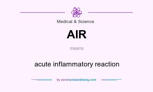 What does AIR mean? It stands for acute inflammatory reaction
