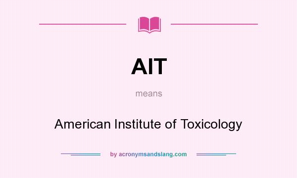 What does AIT mean? It stands for American Institute of Toxicology