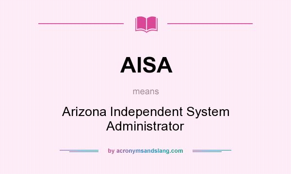 What does AISA mean? It stands for Arizona Independent System Administrator
