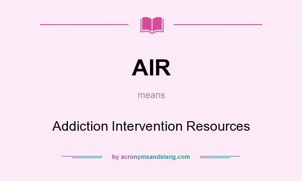 What does AIR mean? It stands for Addiction Intervention Resources