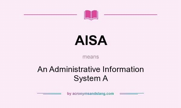 What does AISA mean? It stands for An Administrative Information System A