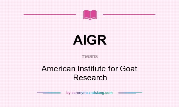 What does AIGR mean? It stands for American Institute for Goat Research