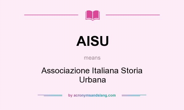 What does AISU mean? It stands for Associazione Italiana Storia Urbana
