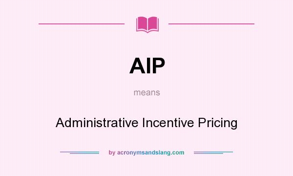 What does AIP mean? It stands for Administrative Incentive Pricing