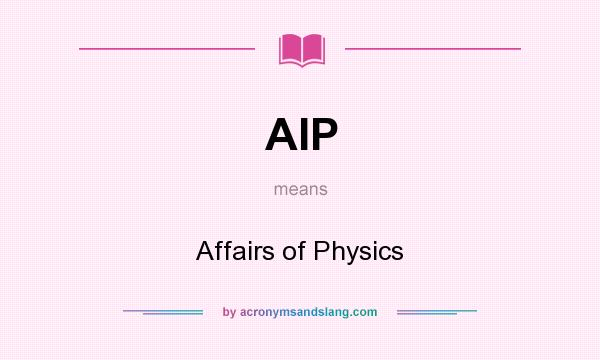 What does AIP mean? It stands for Affairs of Physics