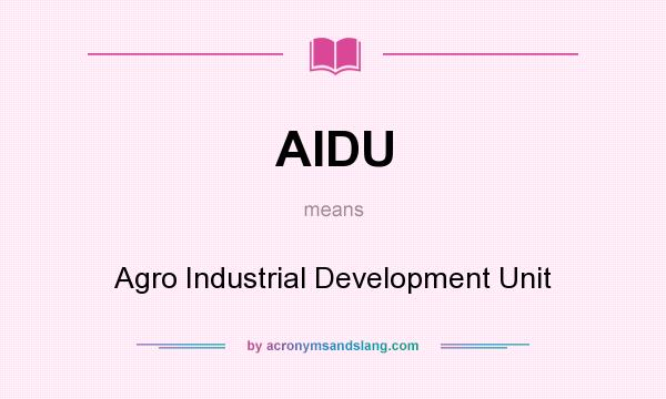 What does AIDU mean? It stands for Agro Industrial Development Unit