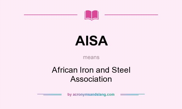 What does AISA mean? It stands for African Iron and Steel Association