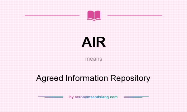 What does AIR mean? It stands for Agreed Information Repository
