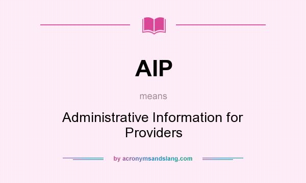 What does AIP mean? It stands for Administrative Information for Providers