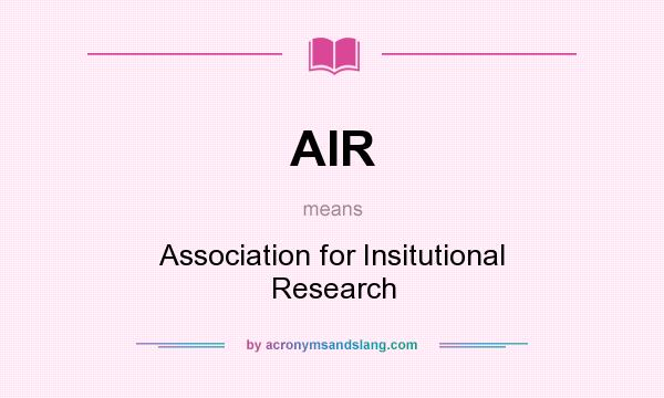 What does AIR mean? It stands for Association for Insitutional Research