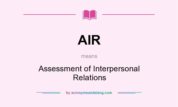 What does AIR mean? It stands for Assessment of Interpersonal Relations