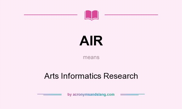 What does AIR mean? It stands for Arts Informatics Research