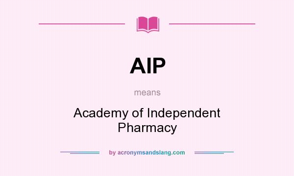 What does AIP mean? It stands for Academy of Independent Pharmacy
