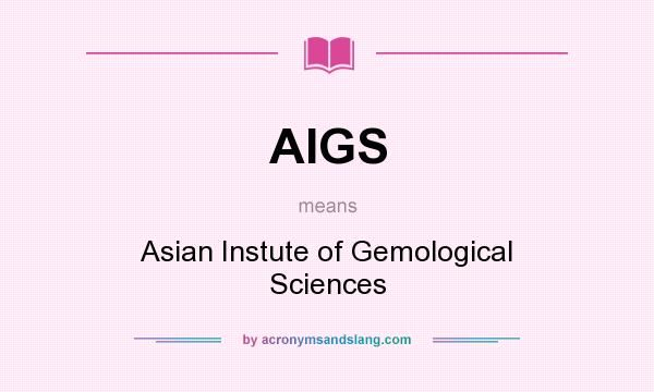 What does AIGS mean? It stands for Asian Instute of Gemological Sciences