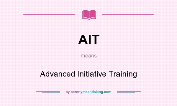 What does AIT mean? It stands for Advanced Initiative Training