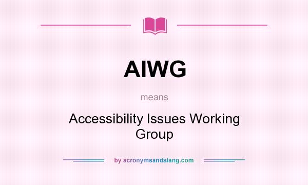 What does AIWG mean? It stands for Accessibility Issues Working Group