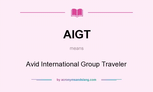 What does AIGT mean? It stands for Avid International Group Traveler
