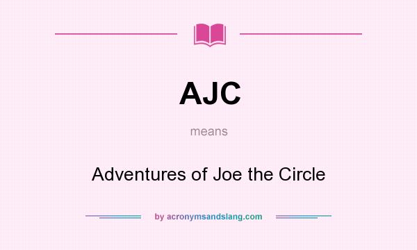 What does AJC mean? It stands for Adventures of Joe the Circle