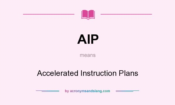 What does AIP mean? It stands for Accelerated Instruction Plans