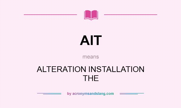 What does AIT mean? It stands for ALTERATION INSTALLATION THE