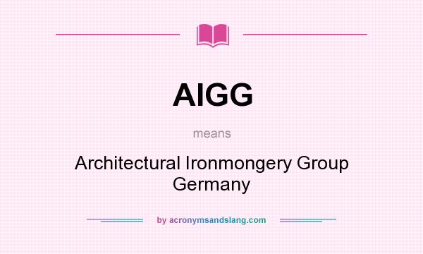 What does AIGG mean? It stands for Architectural Ironmongery Group Germany