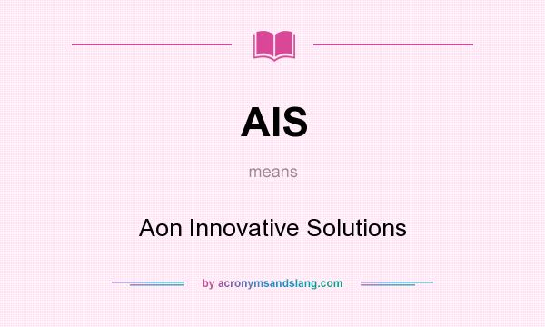 What does AIS mean? It stands for Aon Innovative Solutions