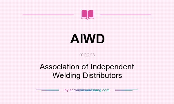 What does AIWD mean? It stands for Association of Independent Welding Distributors