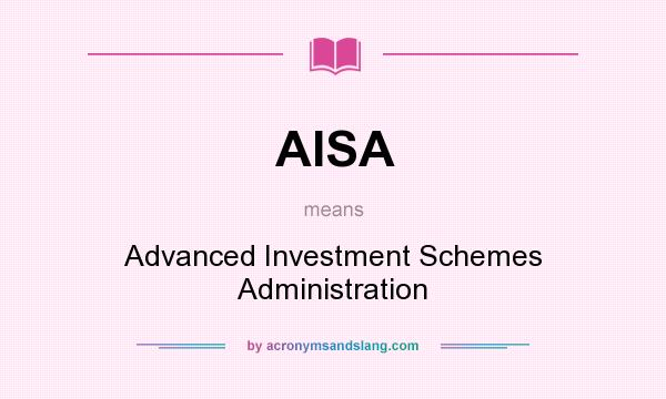 What does AISA mean? It stands for Advanced Investment Schemes Administration