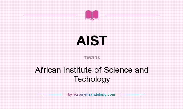 What does AIST mean? It stands for African Institute of Science and Techology