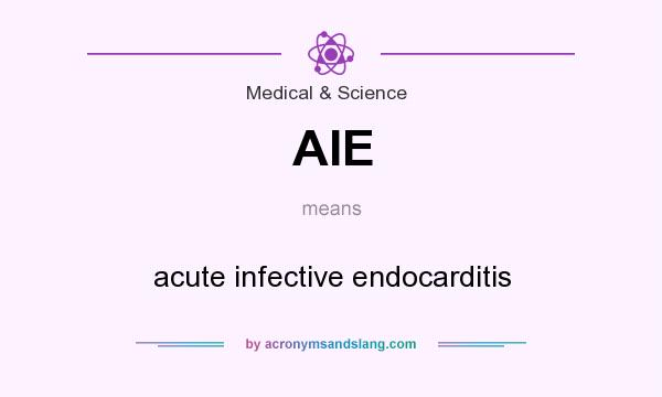 What does AIE mean? It stands for acute infective endocarditis