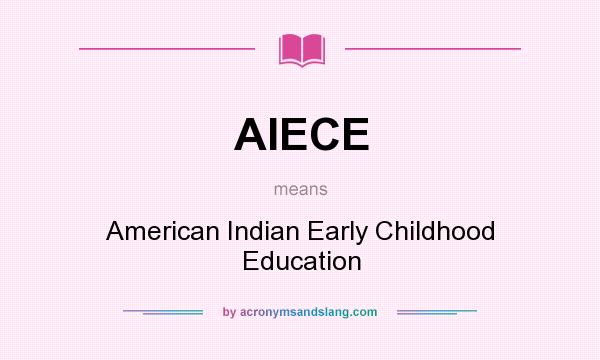 What does AIECE mean? It stands for American Indian Early Childhood Education