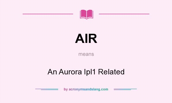 What does AIR mean? It stands for An Aurora Ipl1 Related