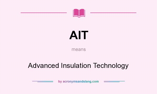 What does AIT mean? It stands for Advanced Insulation Technology