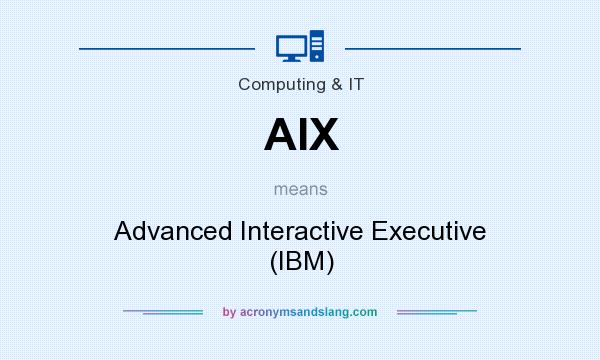 What does AIX mean? It stands for Advanced Interactive Executive (IBM)
