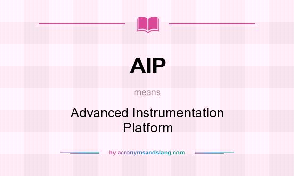 What does AIP mean? It stands for Advanced Instrumentation Platform