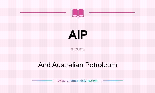 What does AIP mean? It stands for And Australian Petroleum