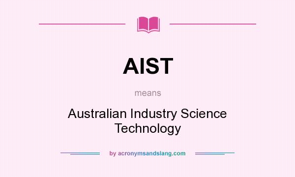 What does AIST mean? It stands for Australian Industry Science Technology