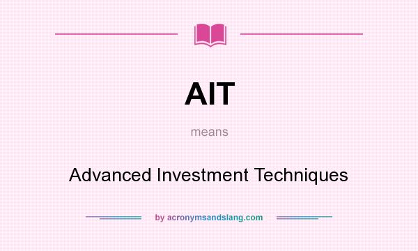 What does AIT mean? It stands for Advanced Investment Techniques