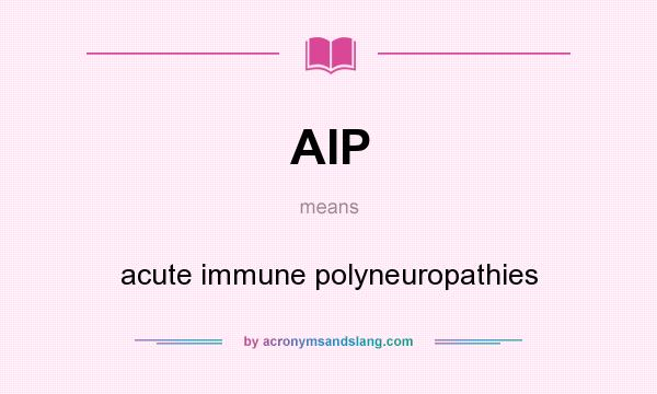 What does AIP mean? It stands for acute immune polyneuropathies