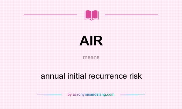 What does AIR mean? It stands for annual initial recurrence risk
