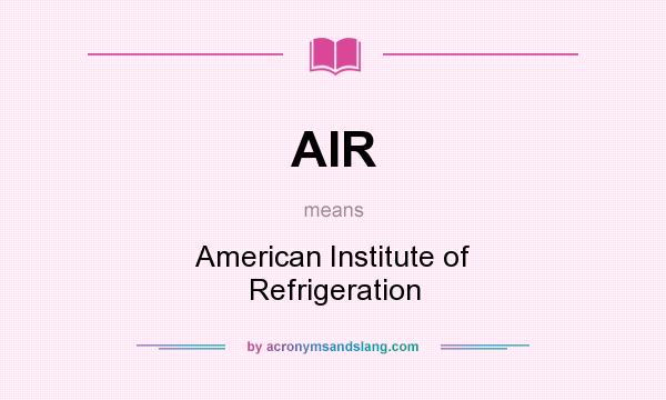 What does AIR mean? It stands for American Institute of Refrigeration