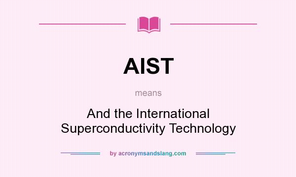 What does AIST mean? It stands for And the International Superconductivity Technology