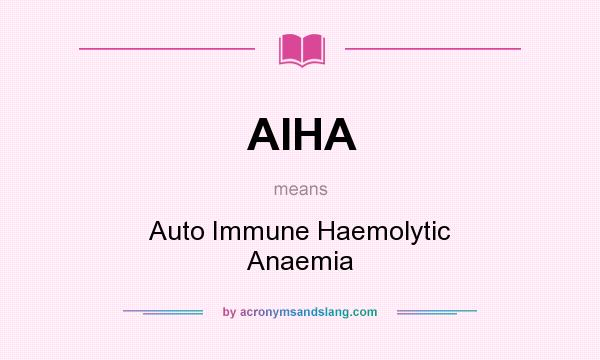 What does AIHA mean? It stands for Auto Immune Haemolytic Anaemia