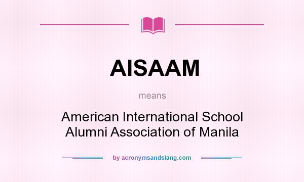 What does AISAAM mean? It stands for American International School Alumni Association of Manila