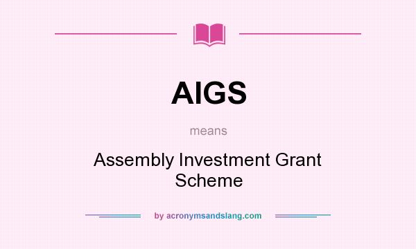 What does AIGS mean? It stands for Assembly Investment Grant Scheme