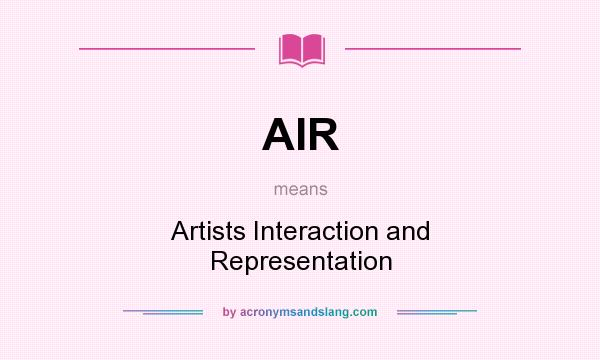 What does AIR mean? It stands for Artists Interaction and Representation