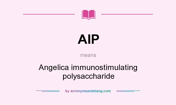 What does AIP mean? It stands for Angelica immunostimulating polysaccharide