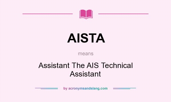 What does AISTA mean? It stands for Assistant The AIS Technical Assistant